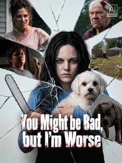 You Might Be Bad, but I m Worse
